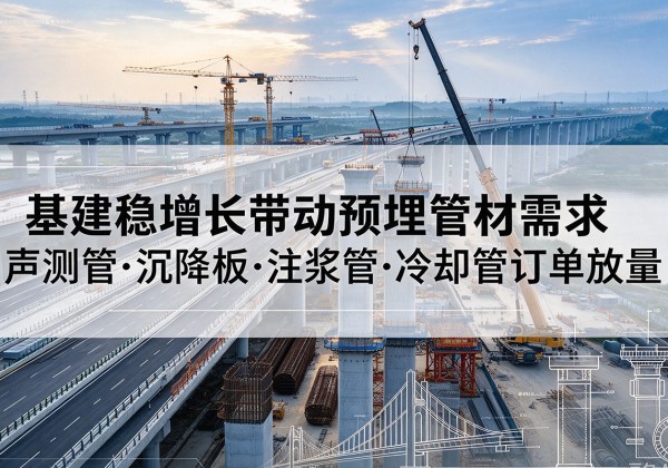 临安基建稳增长带动预埋监测管材需求，声测管、沉降板、注浆管订单持续放量